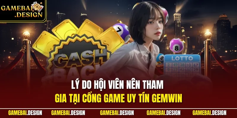 Lý do hội viên nên tham gia tại cổng game uy tín GEMWIN