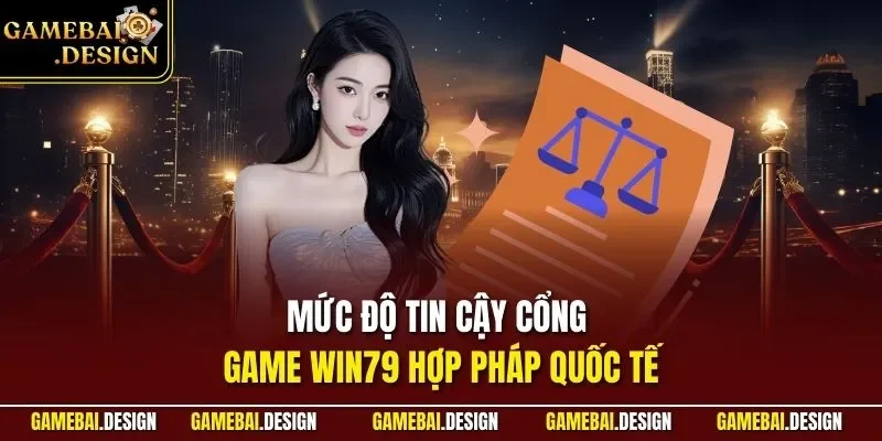 Mức độ tin cậy cổng game WIN79 hợp pháp quốc tế