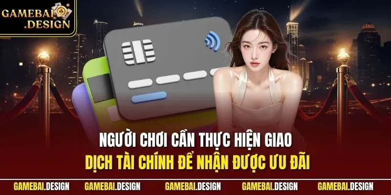 Người chơi cần thực hiện giao dịch tài chính để nhận được ưu đãi